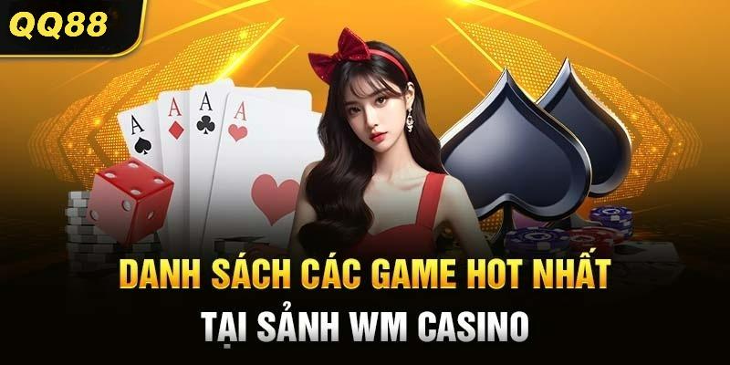 Các siêu phẩm hiện đang có mặt tại WM Casino QQ88