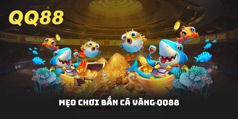 Chiến thuật săn cá vàng QQ88 cực đỉnh