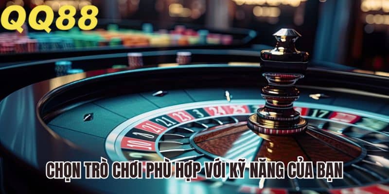 Chọn game casino phù hợp với kỹ năng của bạn