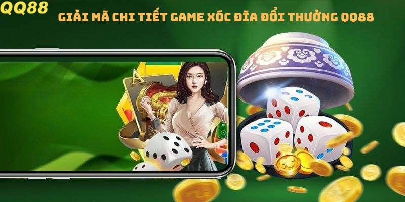 Giải mã chi tiết game xóc đĩa đổi thưởng QQ88 