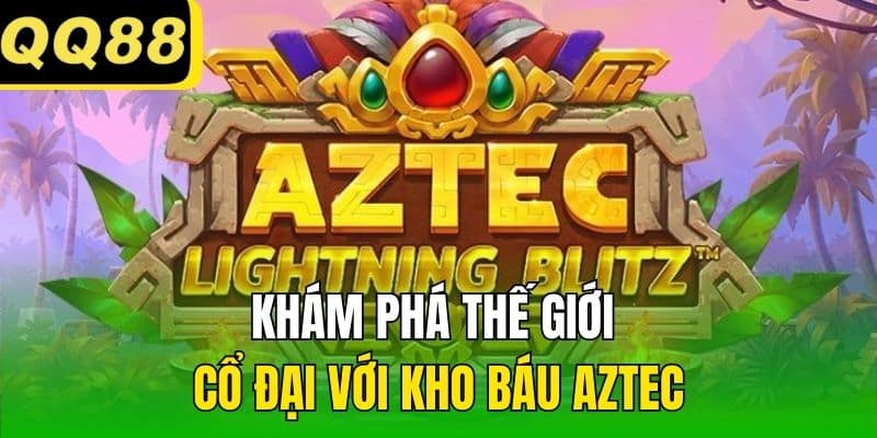 Khám phá thế giới cổ đại với Kho báu Aztec