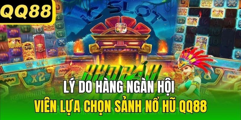 Lý do hàng ngàn hội viên lựa chọn sảnh Nổ hũ QQ88